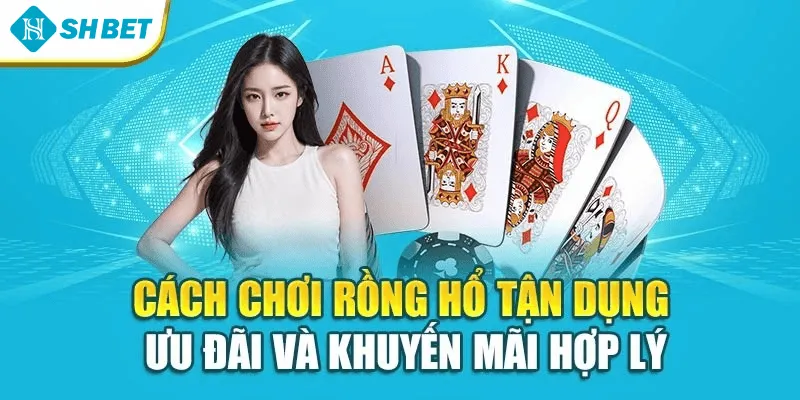 Cách chơi rồng hổ tận dụng ưu đãi và khuyến mãi hợp lý