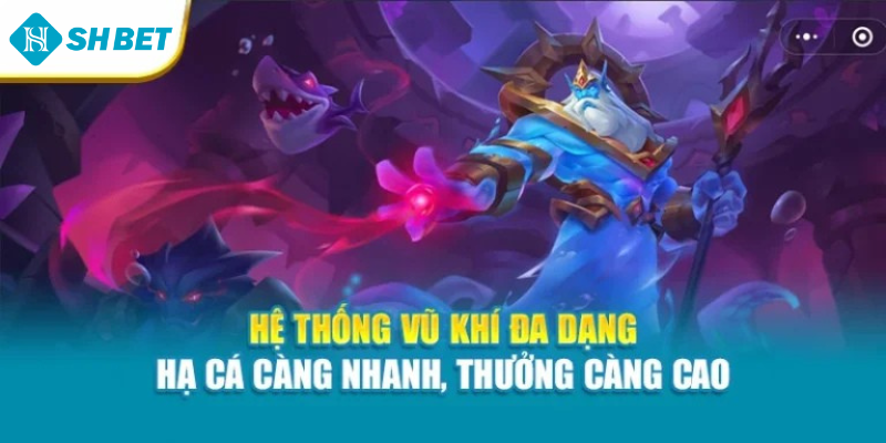 Hệ thống vũ khí đa dạng – Hạ cá càng nhanh, thưởng càng cao