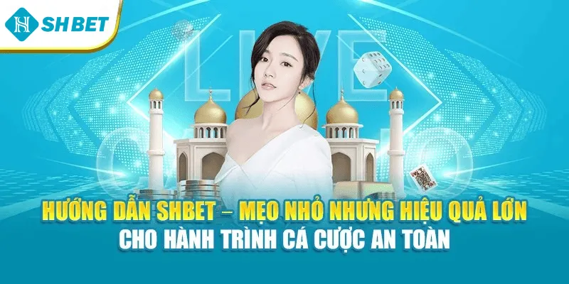 Hướng dẫn SHBET – Mẹo nhỏ nhưng hiệu quả lớn cho hành trình cá cược an toàn