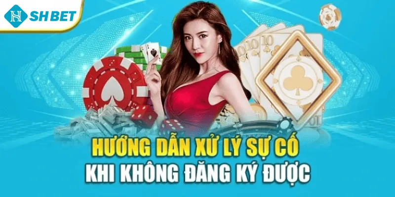 Hướng dẫn xử lý sự cố khi không đăng ký được