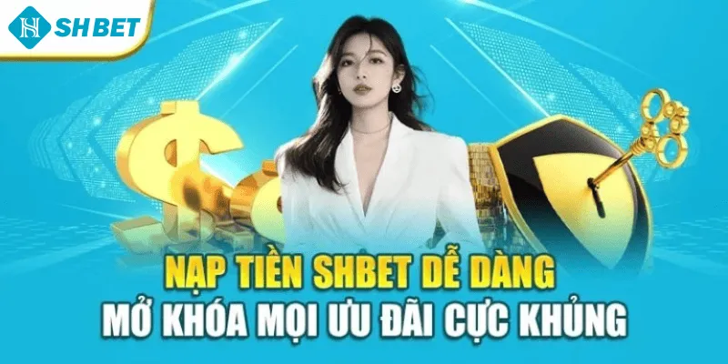Nạp Tiền Shbet Dễ Dàng – Mở Khóa Mọi Ưu Đãi Cực Khủng