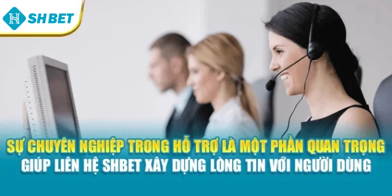 Sự chuyên nghiệp trong hỗ trợ là một phần quan trọng giúp liên hệ Shbet xây dựng lòng tin với người dùng